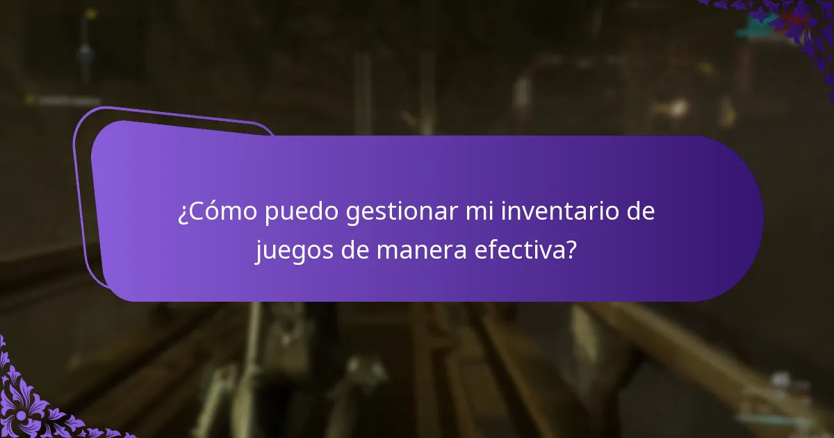 ¿Cómo puedo gestionar mi inventario de juegos de manera efectiva?