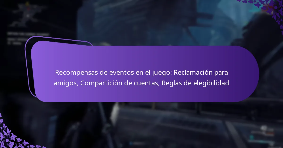 Recompensas de eventos en el juego: Reclamación para amigos, Compartición de cuentas, Reglas de elegibilidad